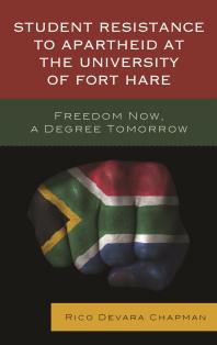 Student Resistance to Apartheid at the University of Fort Hare : Freedom Now, a Degree Tomorrow