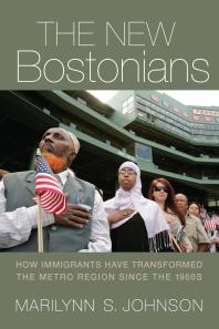 The New Bostonians : How Immigrants Have Transformed the Metro Area since the 1960s