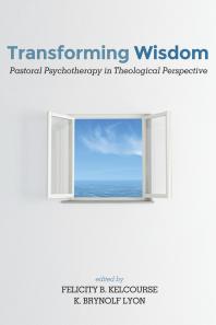 Transforming Wisdom : Pastoral Psychotherapy in Theological Perspective