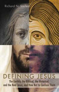 Defining Jesus : The Earthly, the Biblical, the Historical, and the Real Jesus, and How Not to Confuse Them