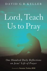 Lord, Teach Us to Pray : One Hundred Daily Reflections on Jesus’ Life of Prayer