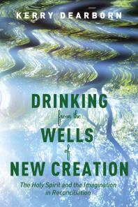 Drinking from the Wells of New Creation : The Holy Spirit and the Imagination in Reconciliation