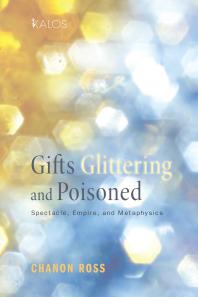 Gifts Glittering and Poisoned : Spectacle, Empire, and Metaphysics