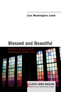 Blessed and Beautiful : Multiethnic Churches and the Preaching that Sustains Them