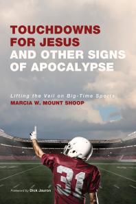 Touchdowns for Jesus and Other Signs of Apocalypse : Lifting the Veil on Big-Time Sports