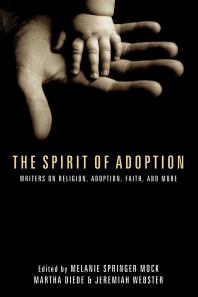 The Spirit of Adoption : Writers on Religion, Adoption, Faith, and More