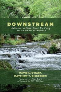 Downstream : Reflections on Brook Trout, Fly Fishing, and the Waters of Appalachia