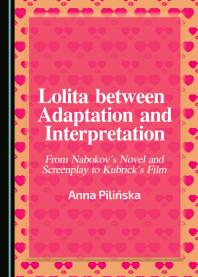 Lolita between Adaptation and Interpretation : From Nabokov's Novel and Screenplay to Kubrick's Film