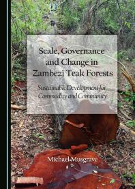 Scale, Governance and Change in Zambezi Teak Forests : Sustainable Development for Commodity and Community