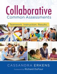 Collaborative Common Assessments : Teamwork. Instruction. Results