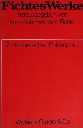 Fichtes Werke. Band I. Zur theoretischen Philosophie I