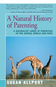 A Natural History of Parenting : A Naturalist Looks at Parenting in the Animal World and Ours