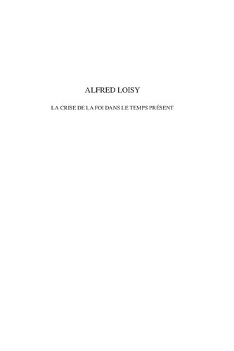 Alfred Loisy: La crise de la foi dans le temps présent: (essais d'histoire et de philosophie religieuses)