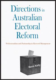 Directions in Australian Electoral Reform : Professionalism and Partisanship in Electoral Management