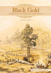 Black Gold : Aboriginal People on the Goldfields of Victoria, 1850-1870