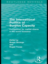 The International Politics of Surplus Capacity (Routledge Revivals) : Competition for Market Shares in the World Recession