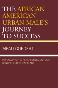 The African American Urban Male's Journey to Success : Psychoanalytic Perspectives on Race, Gender, and Social Class