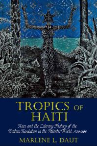 Tropics of Haiti : Race and the Literary History of the Haitian Revolution in the Atlantic World, 1789-1865