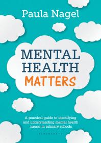 Mental Health Matters : A Practical Guide to Identifying and Understanding Mental Health Issues in Primary Schools