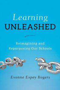 Learning Unleashed : Re-Imagining and Re-Purposing Our Schools