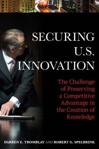 Securing U.S. Innovation : The Challenge of Preserving a Competitive Advantage in the Creation of Knowledge