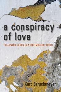 A Conspiracy of Love : Following Jesus in a Postmodern World