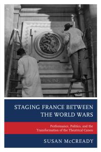 Staging France Between the World Wars : Performance, Politics, and the Transformation of the Theatrical Canon