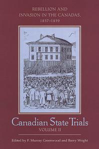 Canadian State Trials, Volume II : Rebellion and Invasion in the Canadas, 1837-1839