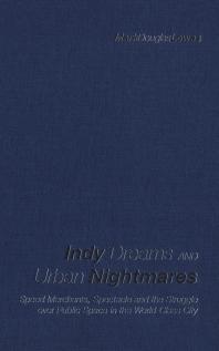 Indy Dreams and Urban Nightmares : Speed Merchants, Spectacle, and the Struggle over Public Space in the World Class City