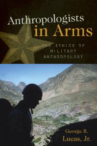 Anthropologists in Arms : The Ethics of Military Anthropology