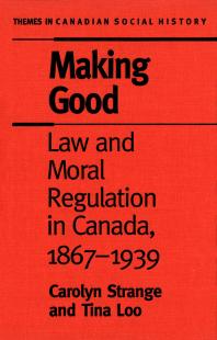 Making Good : Law and Moral Regulation in Canada, 1867-1939