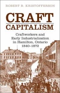 Craft Capitalism : Craftsworkers and Early Industrialization in Hamilton, Ontario