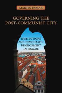 Governing the Post-Communist City : Institutions and Democratic Development in Prague