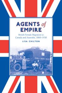 Agents of Empire : British Female Migration to Canada and Australia, 1860-1930