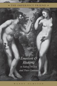 The Imperfect Friend : Emotion and Rhetoric in Sidney, Milton and Their Conexts