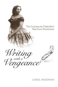 Writing with a Vengeance : The Countess de Chabrillan's Rise from Prostitution