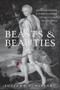 Beasts and Beauties : Animals, Gender, and Domestication in the Italian Renaissance