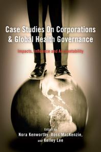 Case Studies on Corporations and Global Health Governance : Impacts, Influence and Accountability