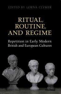 Ritual, Routine, and Regime : Repetition in Early Modern British and European Cultures