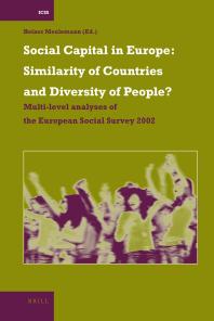 Social Capital in Europe: Similarity of Countries and Diversity of People? : Multi-Level Analyses of the European Social Survey 2002