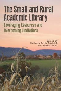 The Small and Rural Academic Library : Leveraging Resources and Overcoming Limitations