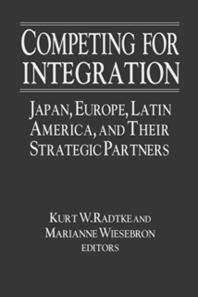 Competing for Integration : Japan, Europe, Latin America and Their Strategic Partners