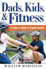 Dads, Kids, and Fitness : A Father's Guide to Family Health