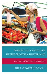 Women and Capitalism in the Croatian Hinterland : The Practice of Labor and Consumption