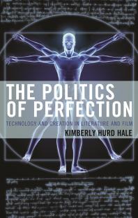 The Politics of Perfection : Technology and Creation in Literature and Film