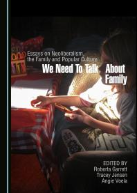 We Need to Talk about Family : Essays on Neoliberalism, the Family and Popular Culture