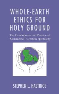 Whole-Earth Ethics for Holy Ground : The Development and Practice of Sacramental Creation Spirituality