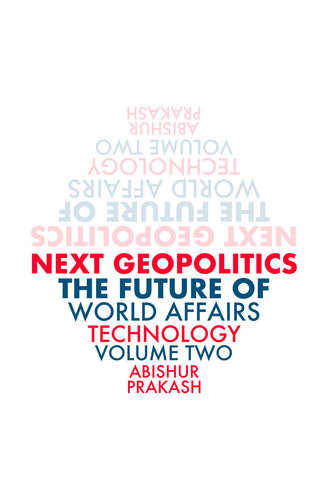 Next Geopolitics: The Future of World Affairs (Technology), Volume Two