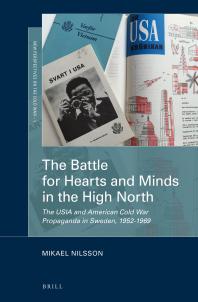 The Battle for Hearts and Minds in the High North : The USIA and American Cold War Propaganda in Sweden, 1952-1969