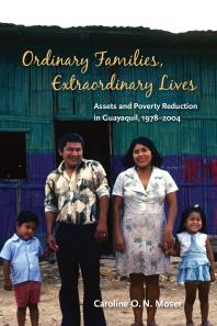 Ordinary Families, Extraordinary Lives : Assets and Poverty Reduction in Guayaquil, 1978-2004